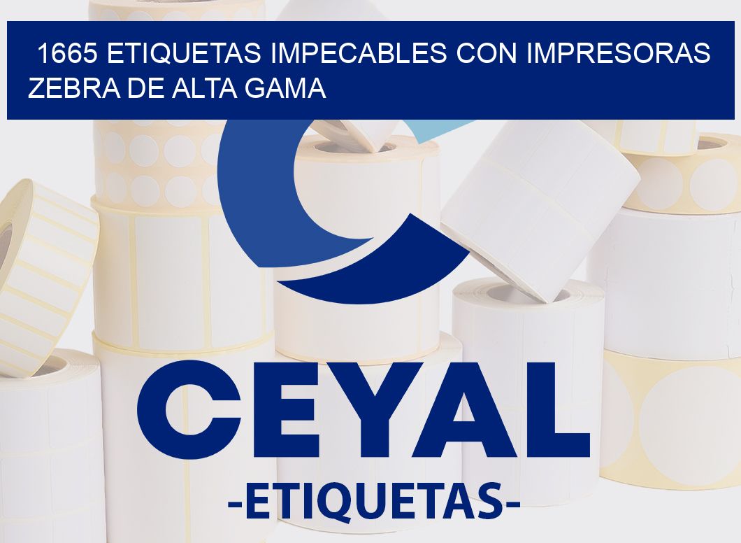 1665 ETIQUETAS IMPECABLES CON IMPRESORAS ZEBRA DE ALTA GAMA