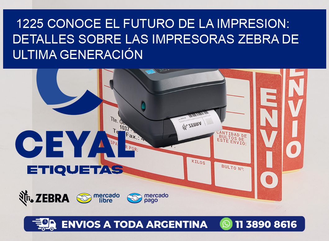 1225 CONOCE EL FUTURO DE LA IMPRESION: DETALLES SOBRE LAS IMPRESORAS ZEBRA DE ULTIMA GENERACIÓN