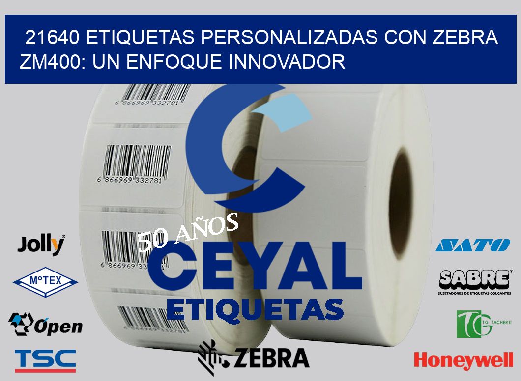 21640 Etiquetas Personalizadas con Zebra ZM400: Un Enfoque Innovador