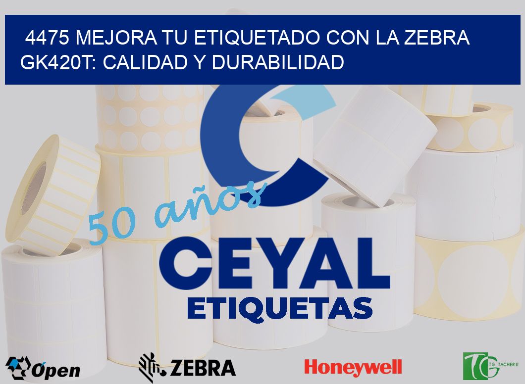 4475 Mejora tu Etiquetado con la Zebra GK420T: Calidad y Durabilidad