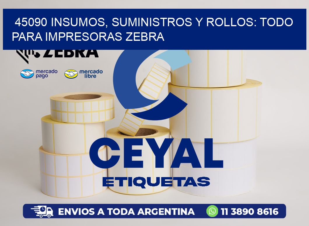 45090 INSUMOS, SUMINISTROS Y ROLLOS: TODO PARA IMPRESORAS ZEBRA