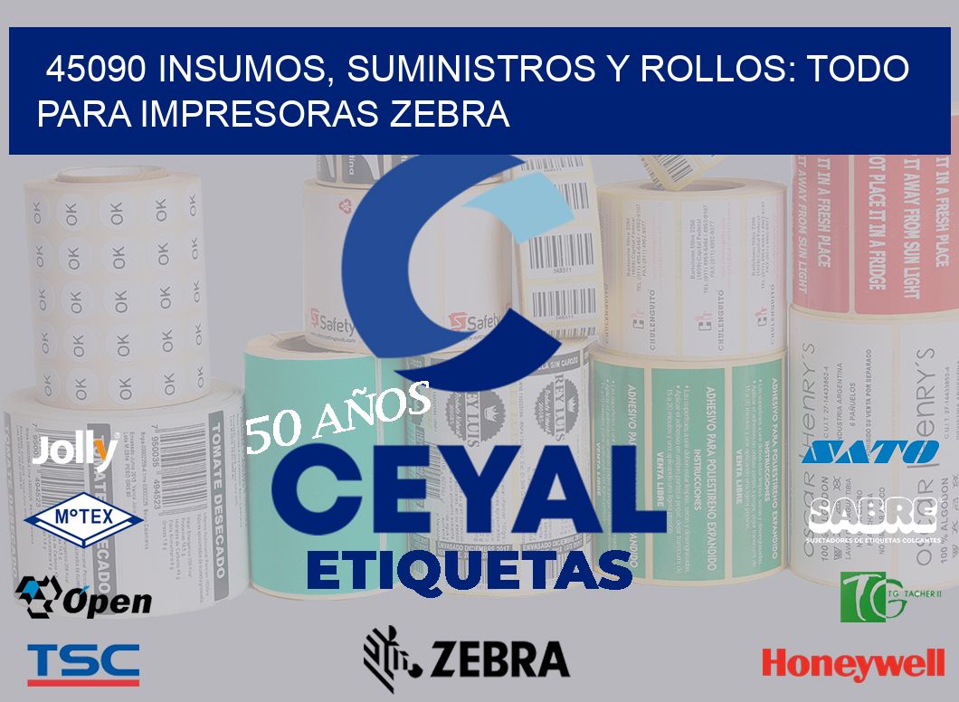 45090 INSUMOS, SUMINISTROS Y ROLLOS: TODO PARA IMPRESORAS ZEBRA