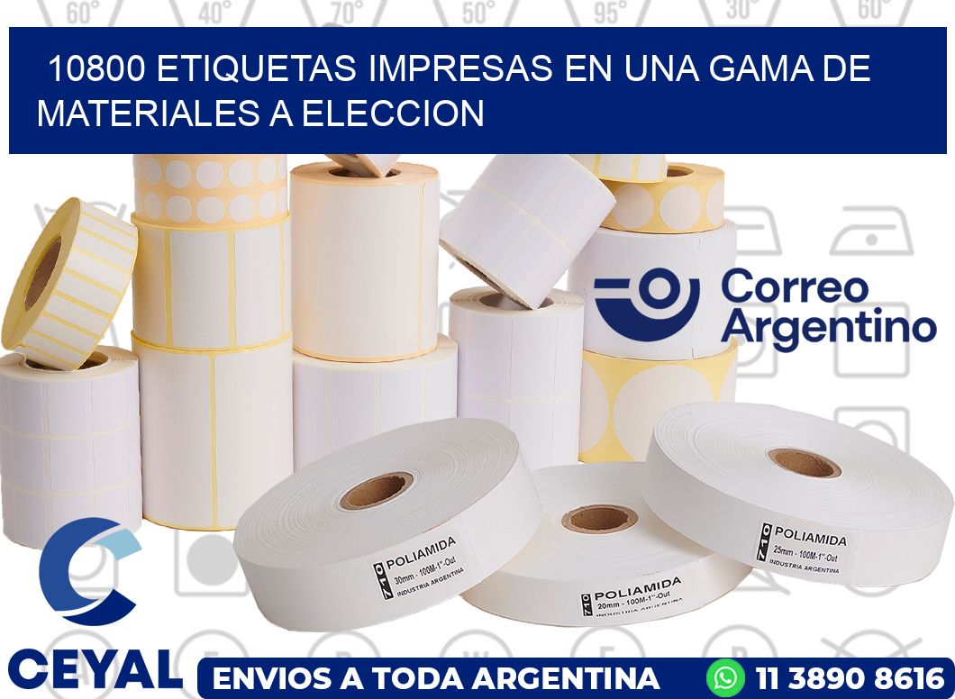 10800 ETIQUETAS IMPRESAS EN UNA GAMA DE MATERIALES A ELECCION