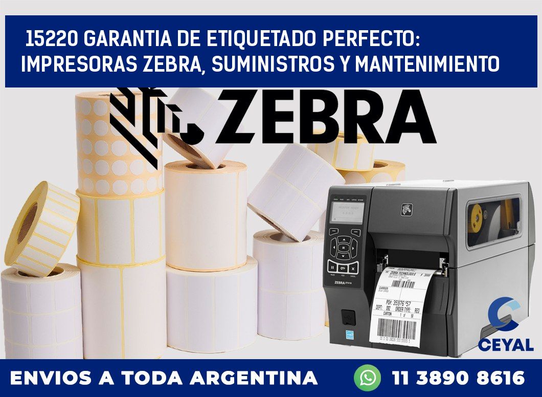 15220 GARANTIA DE ETIQUETADO PERFECTO: IMPRESORAS ZEBRA, SUMINISTROS Y MANTENIMIENTO