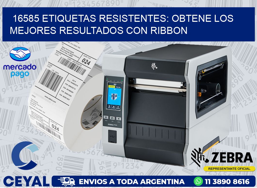 16585 ETIQUETAS RESISTENTES: OBTENE LOS MEJORES RESULTADOS CON RIBBON