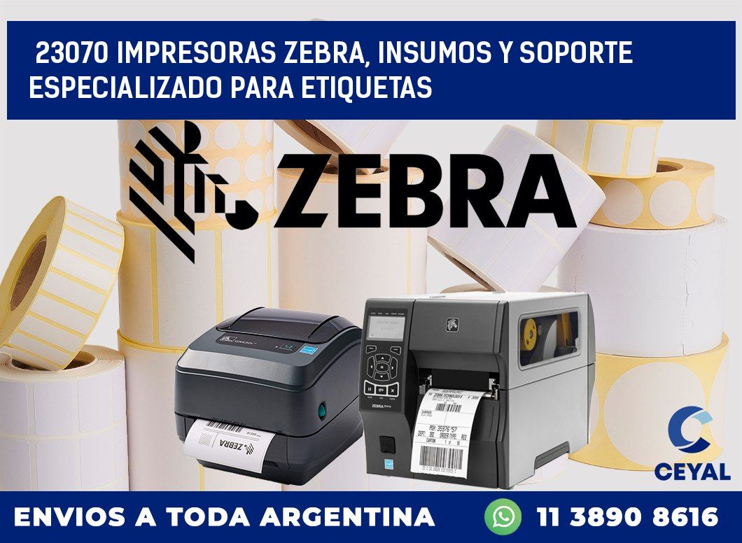 23070 IMPRESORAS ZEBRA, INSUMOS Y SOPORTE ESPECIALIZADO PARA ETIQUETAS