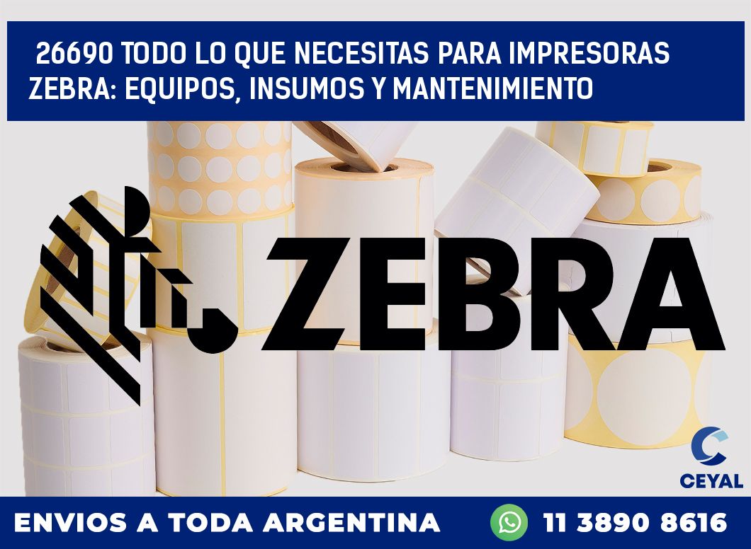 26690 TODO LO QUE NECESITAS PARA IMPRESORAS ZEBRA: EQUIPOS, INSUMOS Y MANTENIMIENTO