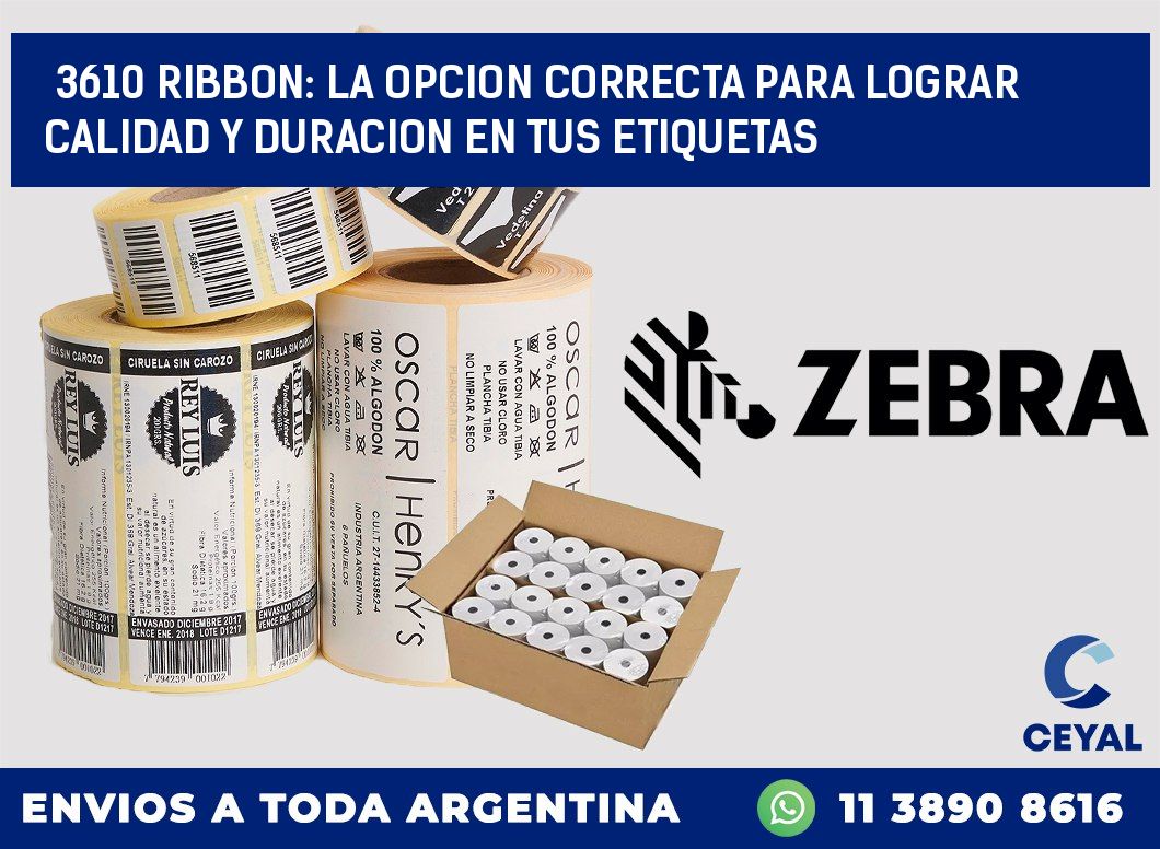 3610 RIBBON: LA OPCION CORRECTA PARA LOGRAR CALIDAD Y DURACION EN TUS ETIQUETAS