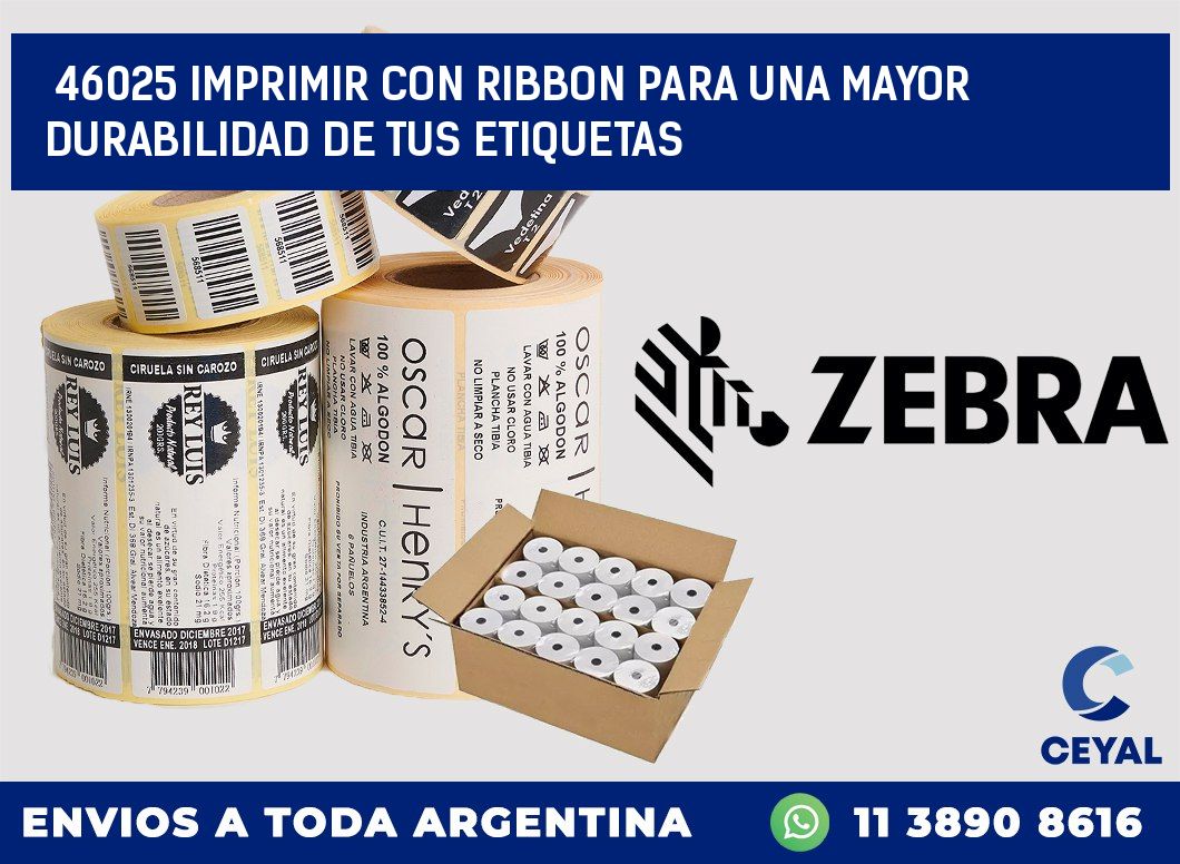 46025 IMPRIMIR CON RIBBON PARA UNA MAYOR DURABILIDAD DE TUS ETIQUETAS