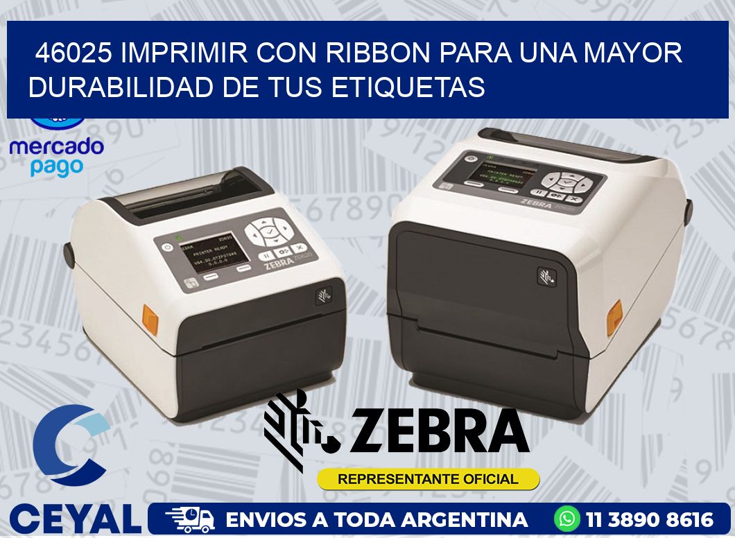 46025 IMPRIMIR CON RIBBON PARA UNA MAYOR DURABILIDAD DE TUS ETIQUETAS
