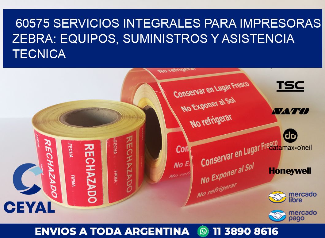 60575 SERVICIOS INTEGRALES PARA IMPRESORAS ZEBRA: EQUIPOS, SUMINISTROS Y ASISTENCIA TECNICA
