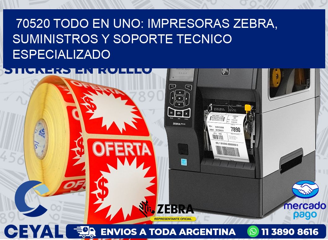 70520 TODO EN UNO: IMPRESORAS ZEBRA, SUMINISTROS Y SOPORTE TECNICO ESPECIALIZADO
