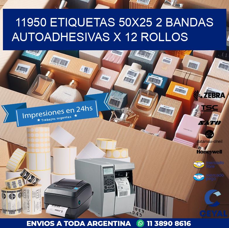 11950 ETIQUETAS 50X25 2 BANDAS AUTOADHESIVAS X 12 ROLLOS