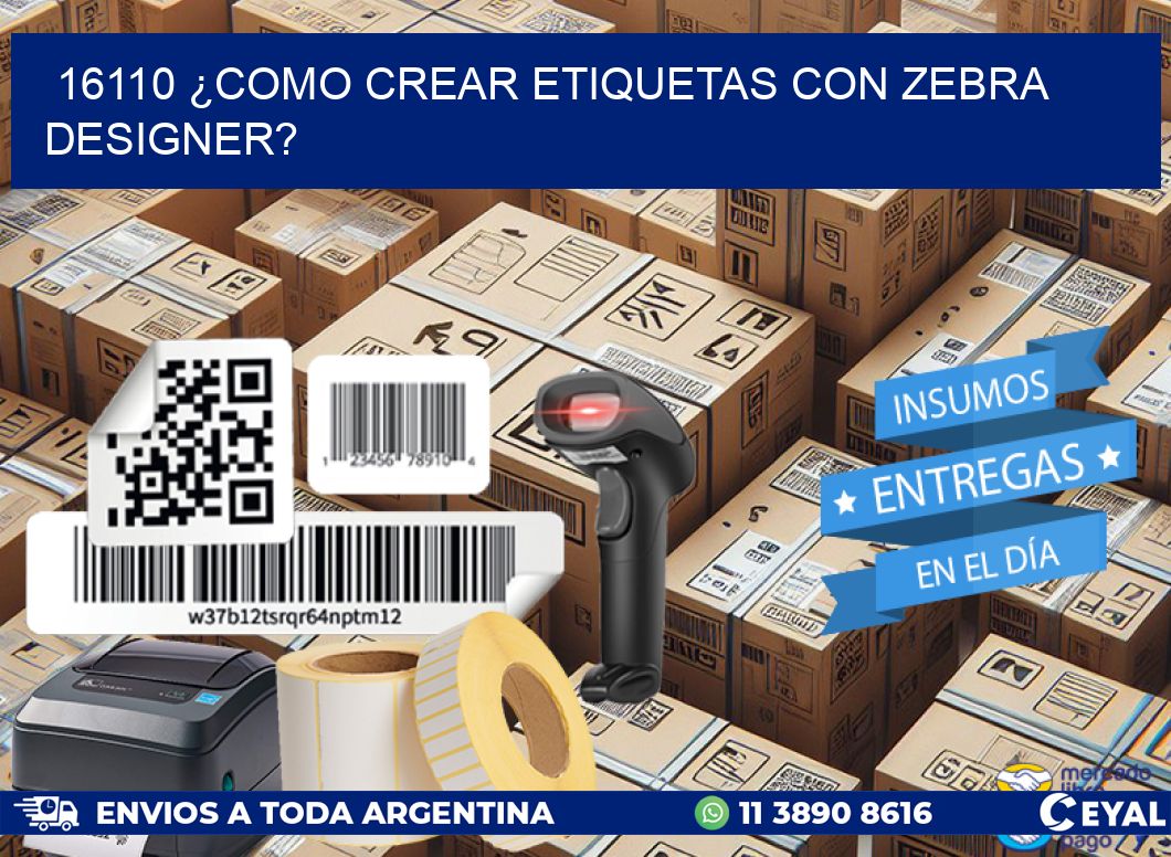 16110 ¿COMO CREAR ETIQUETAS CON ZEBRA DESIGNER?