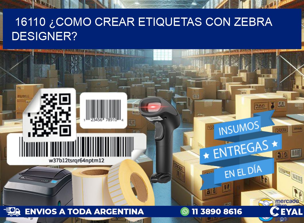 16110 ¿COMO CREAR ETIQUETAS CON ZEBRA DESIGNER?