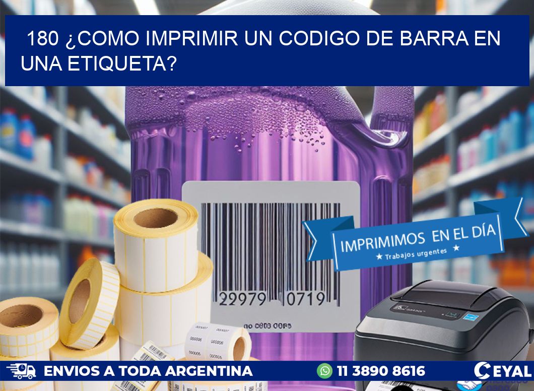 180 ¿COMO IMPRIMIR UN CODIGO DE BARRA EN  UNA ETIQUETA?