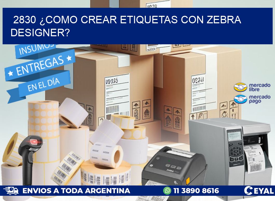 2830 ¿COMO CREAR ETIQUETAS CON ZEBRA DESIGNER?