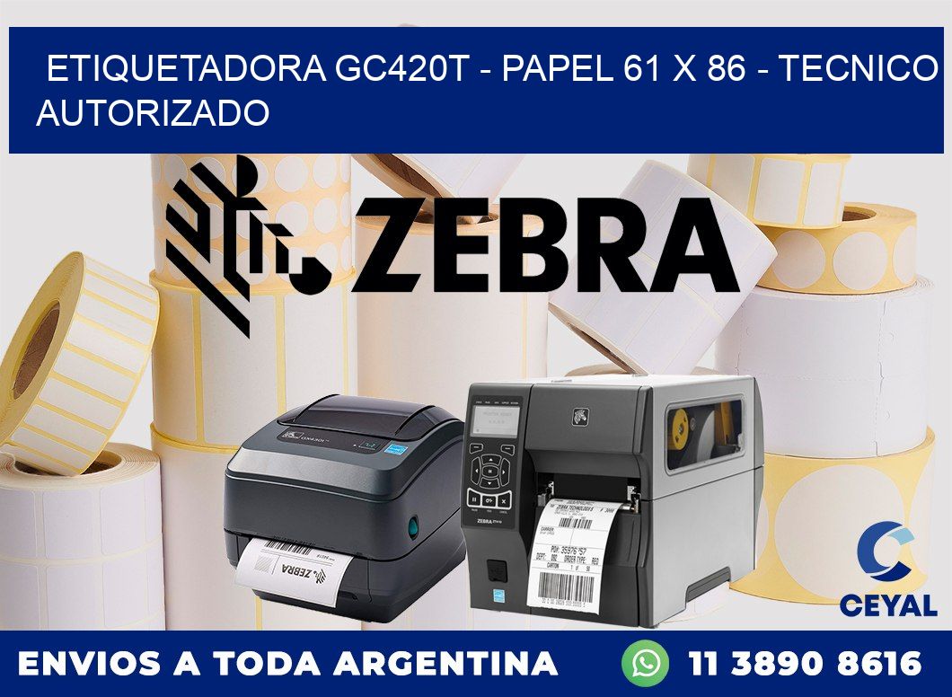 ETIQUETADORA GC420T - PAPEL 61 x 86 - TECNICO AUTORIZADO