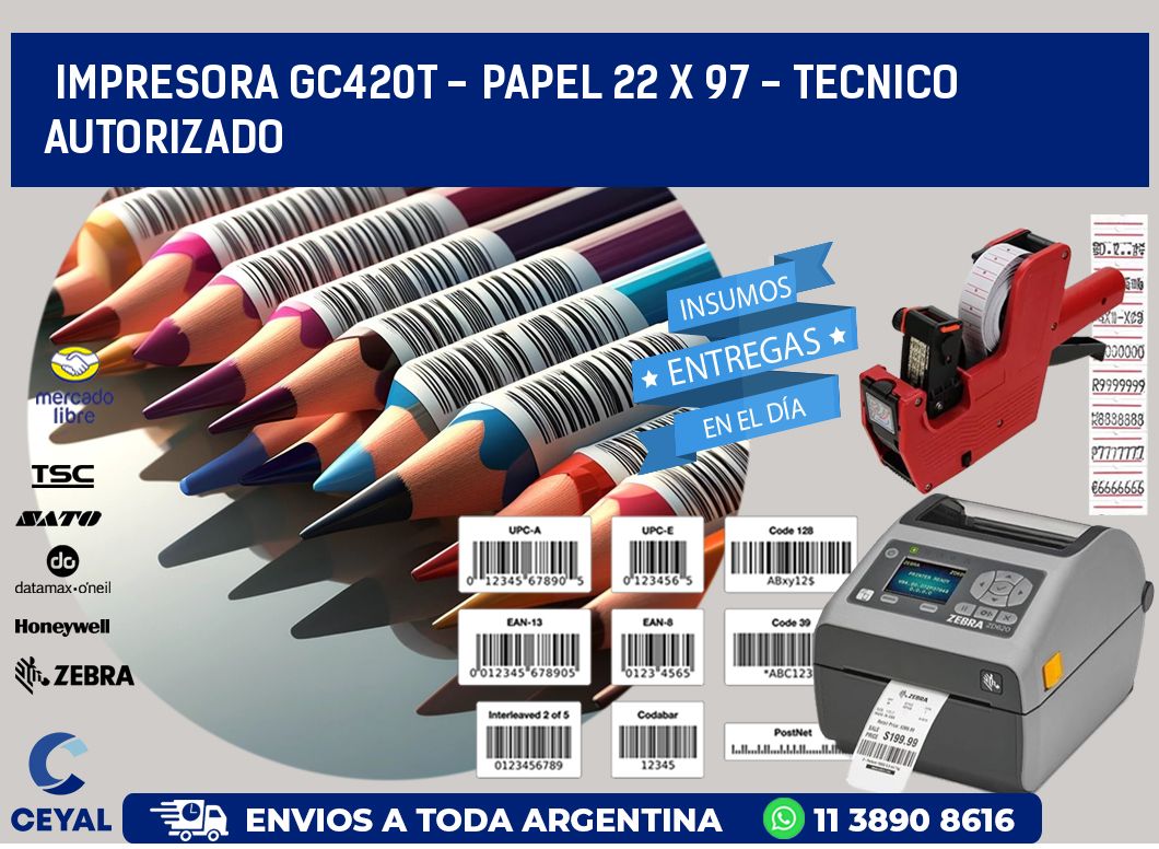 IMPRESORA GC420T - PAPEL 22 x 97 - TECNICO AUTORIZADO