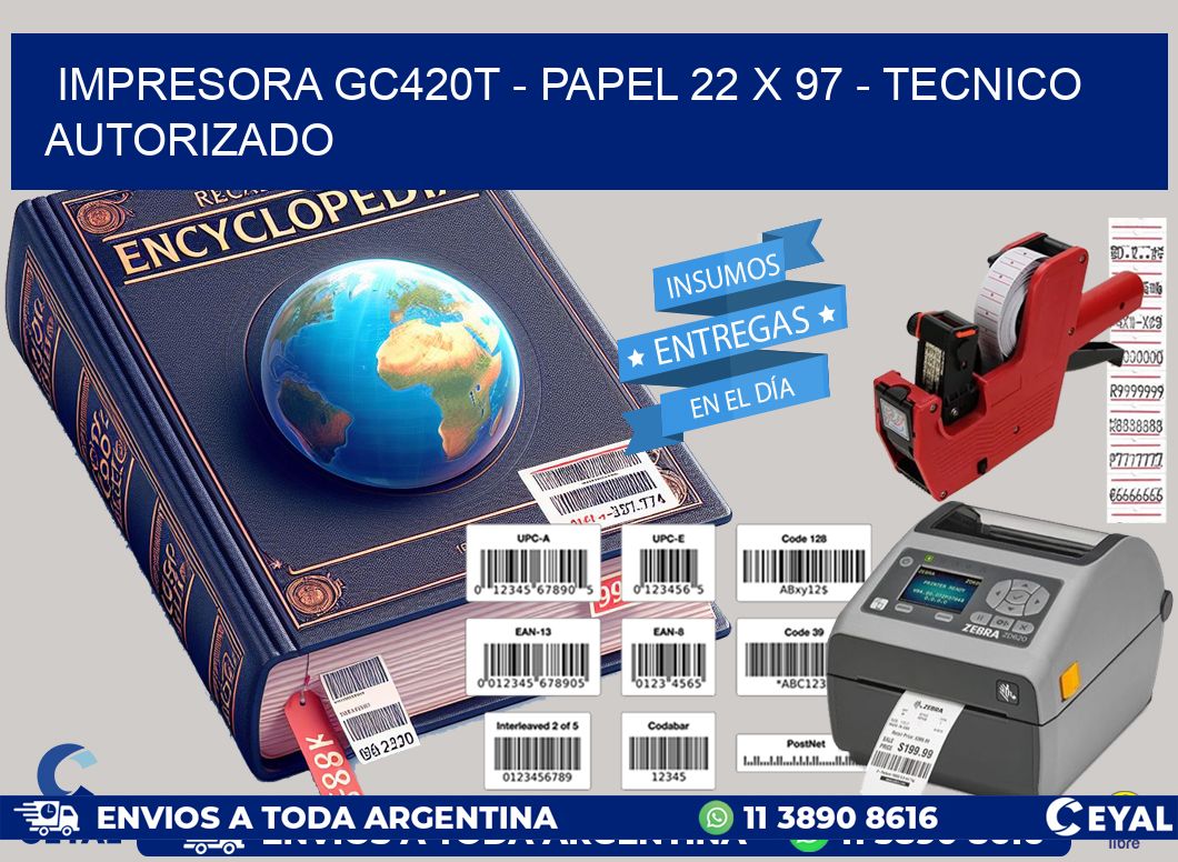 IMPRESORA GC420T - PAPEL 22 x 97 - TECNICO AUTORIZADO