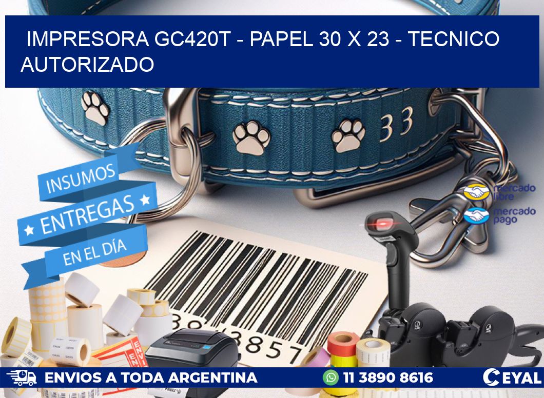IMPRESORA GC420T - PAPEL 30 x 23 - TECNICO AUTORIZADO