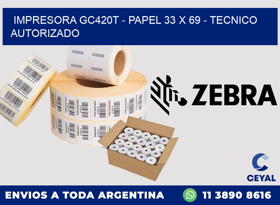 IMPRESORA GC420T - PAPEL 33 x 69 - TECNICO AUTORIZADO