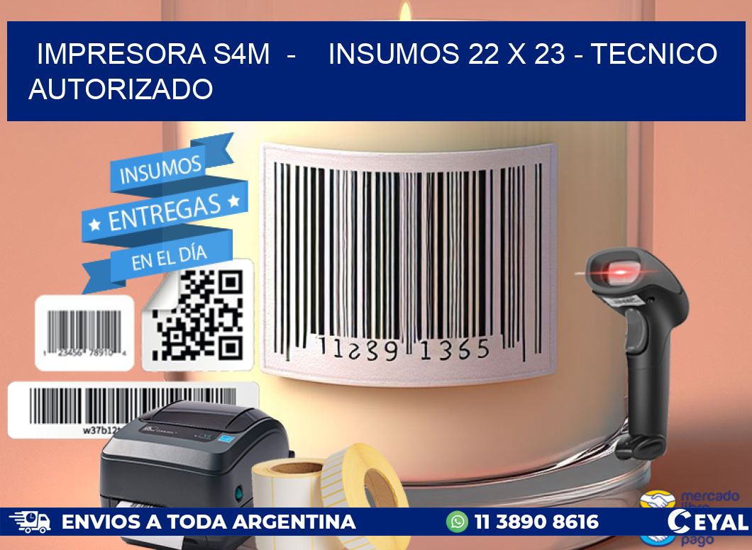 IMPRESORA S4M  -    INSUMOS 22 x 23 - TECNICO AUTORIZADO