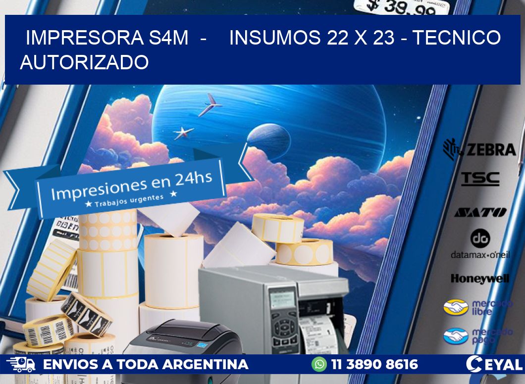 IMPRESORA S4M  -    INSUMOS 22 x 23 - TECNICO AUTORIZADO
