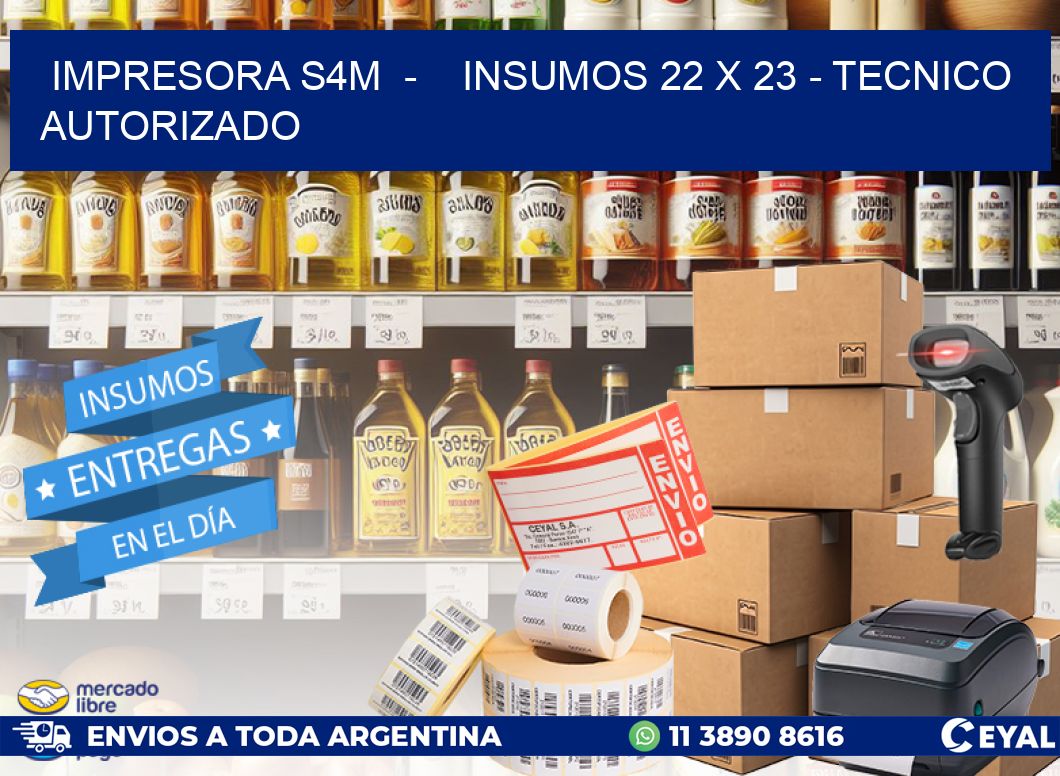 IMPRESORA S4M  -    INSUMOS 22 x 23 - TECNICO AUTORIZADO