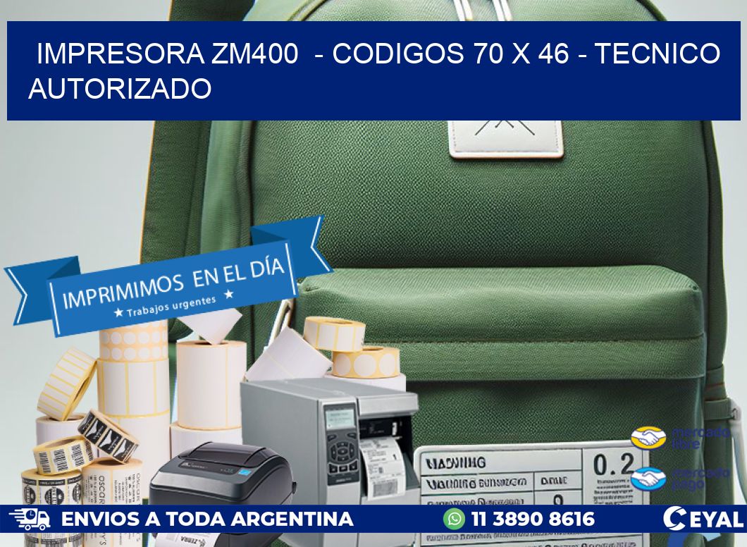 IMPRESORA ZM400  - CODIGOS 70 x 46 - TECNICO AUTORIZADO