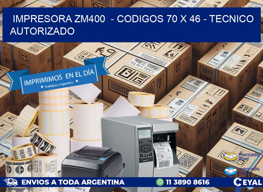 IMPRESORA ZM400  - CODIGOS 70 x 46 - TECNICO AUTORIZADO