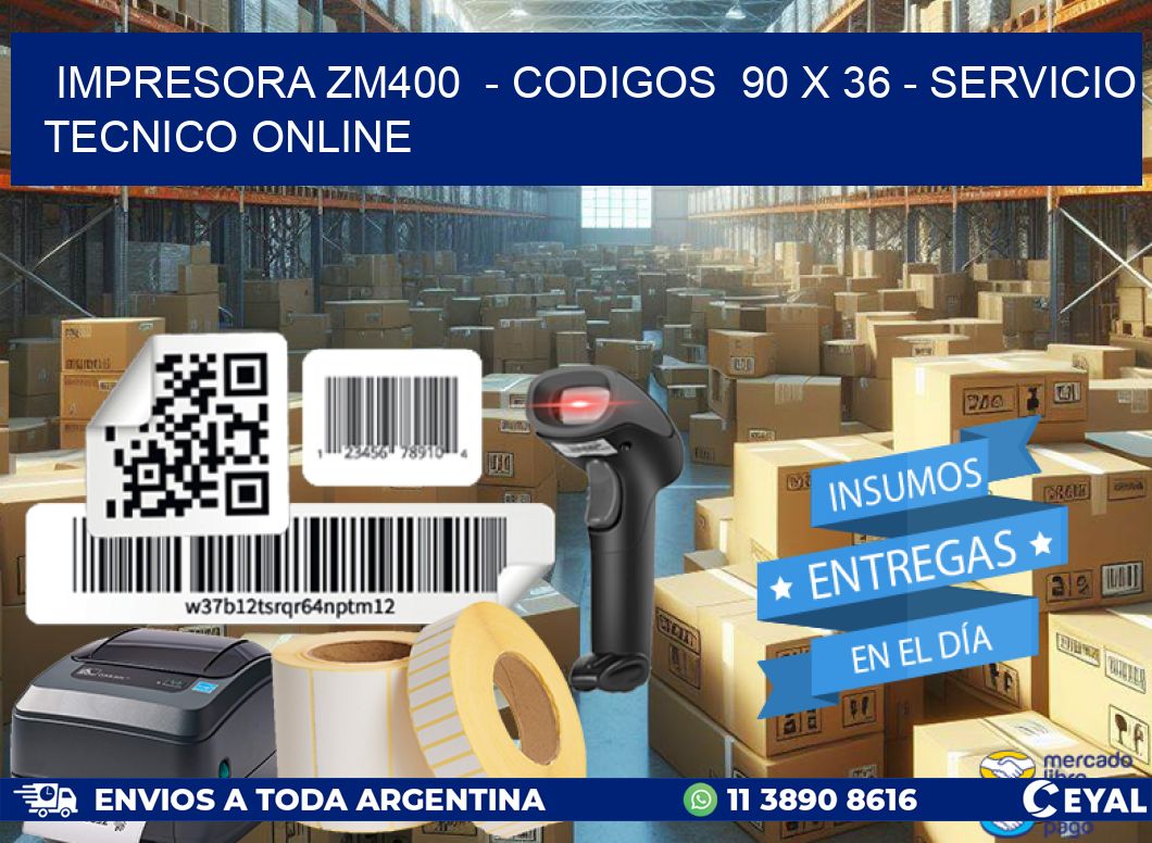 IMPRESORA ZM400  - CODIGOS  90 x 36 - SERVICIO TECNICO ONLINE