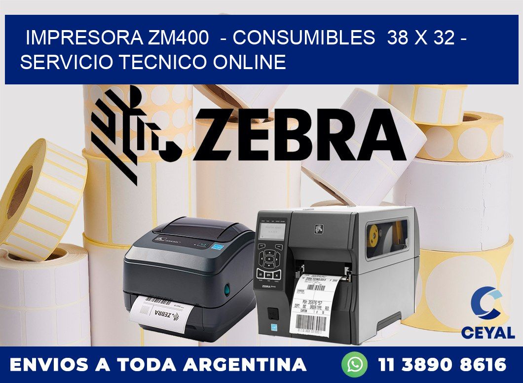 IMPRESORA ZM400  - CONSUMIBLES  38 x 32 - SERVICIO TECNICO ONLINE