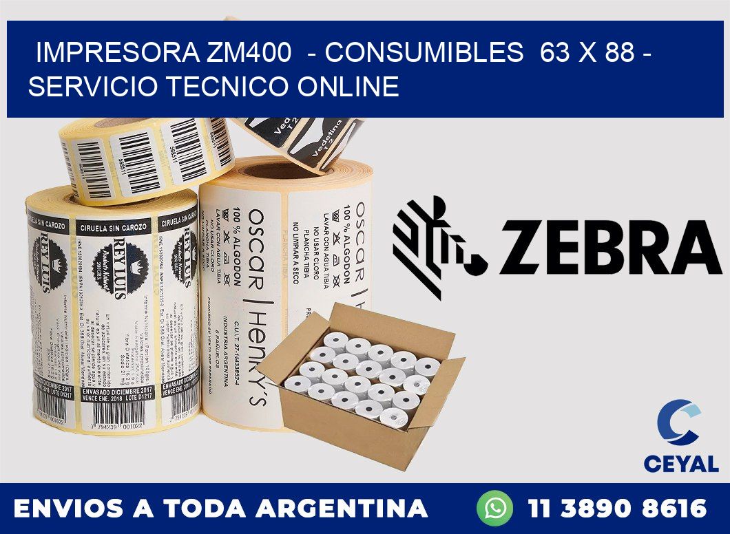 IMPRESORA ZM400  - CONSUMIBLES  63 x 88 - SERVICIO TECNICO ONLINE
