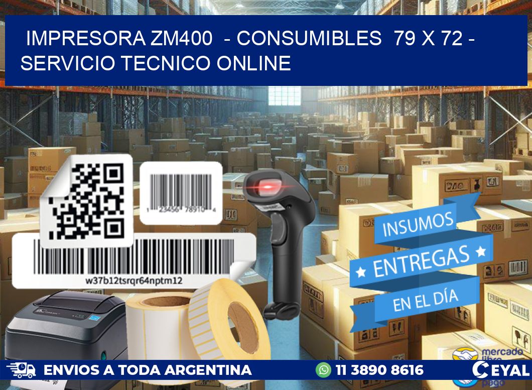 IMPRESORA ZM400  - CONSUMIBLES  79 x 72 - SERVICIO TECNICO ONLINE