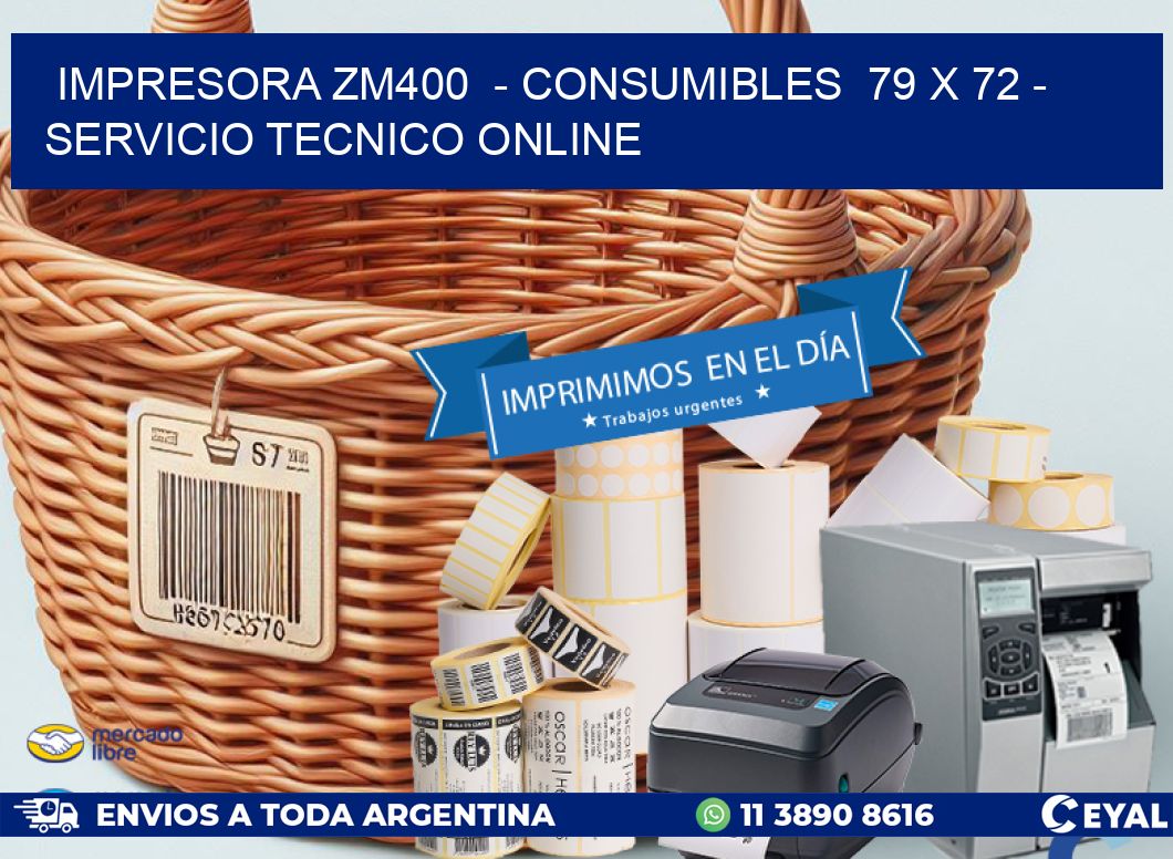 IMPRESORA ZM400  - CONSUMIBLES  79 x 72 - SERVICIO TECNICO ONLINE