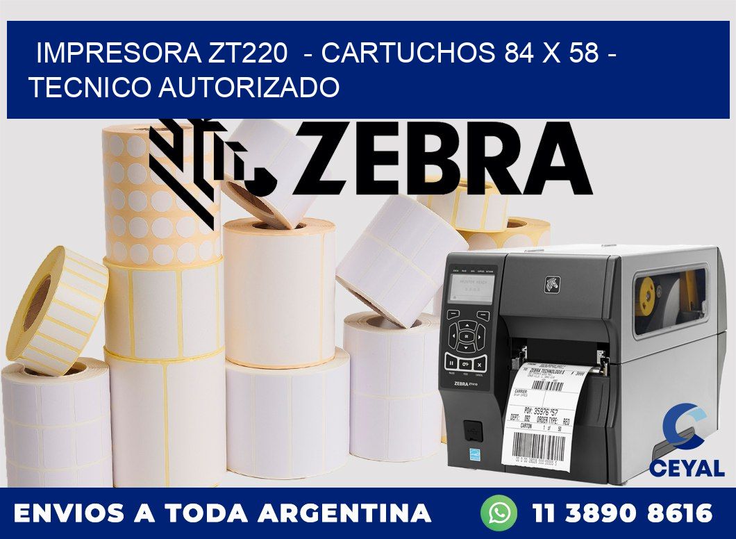 IMPRESORA ZT220  - CARTUCHOS 84 x 58 - TECNICO AUTORIZADO