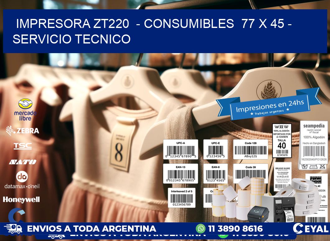 IMPRESORA ZT220  - CONSUMIBLES  77 x 45 - SERVICIO TECNICO