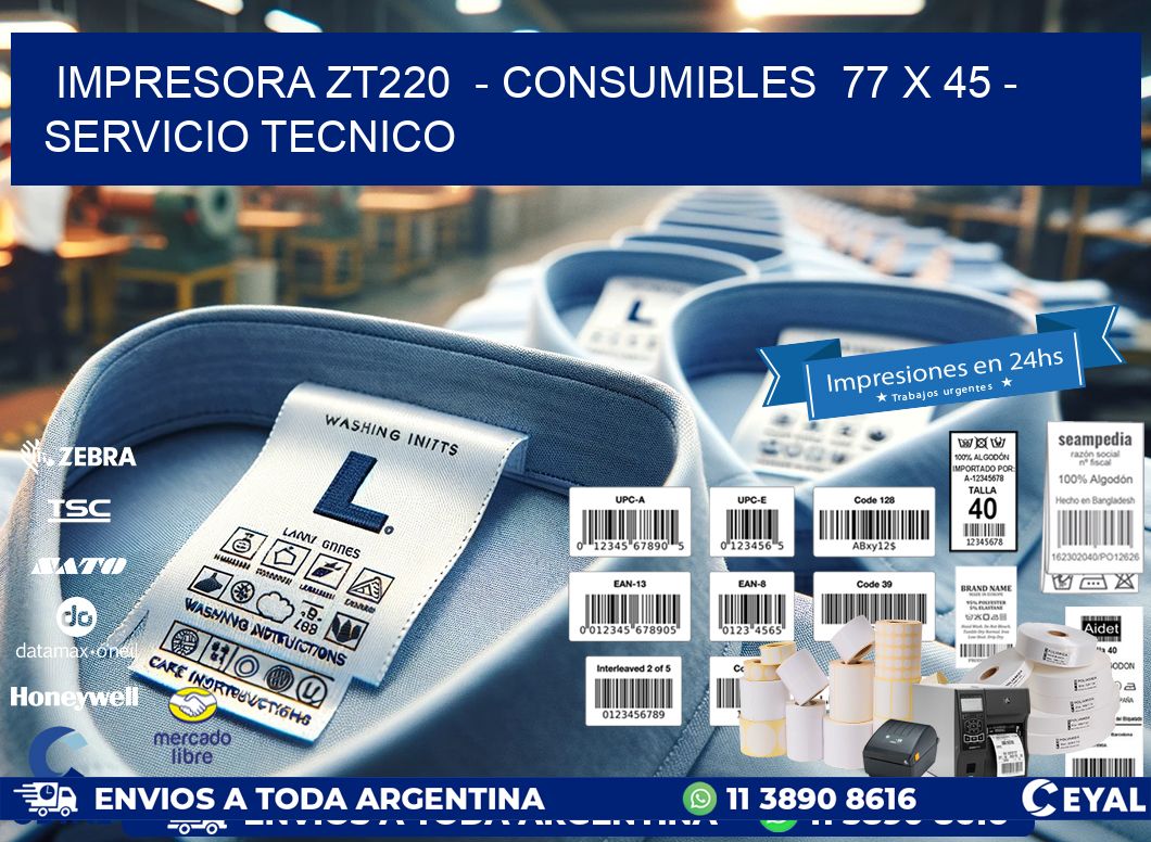 IMPRESORA ZT220  - CONSUMIBLES  77 x 45 - SERVICIO TECNICO