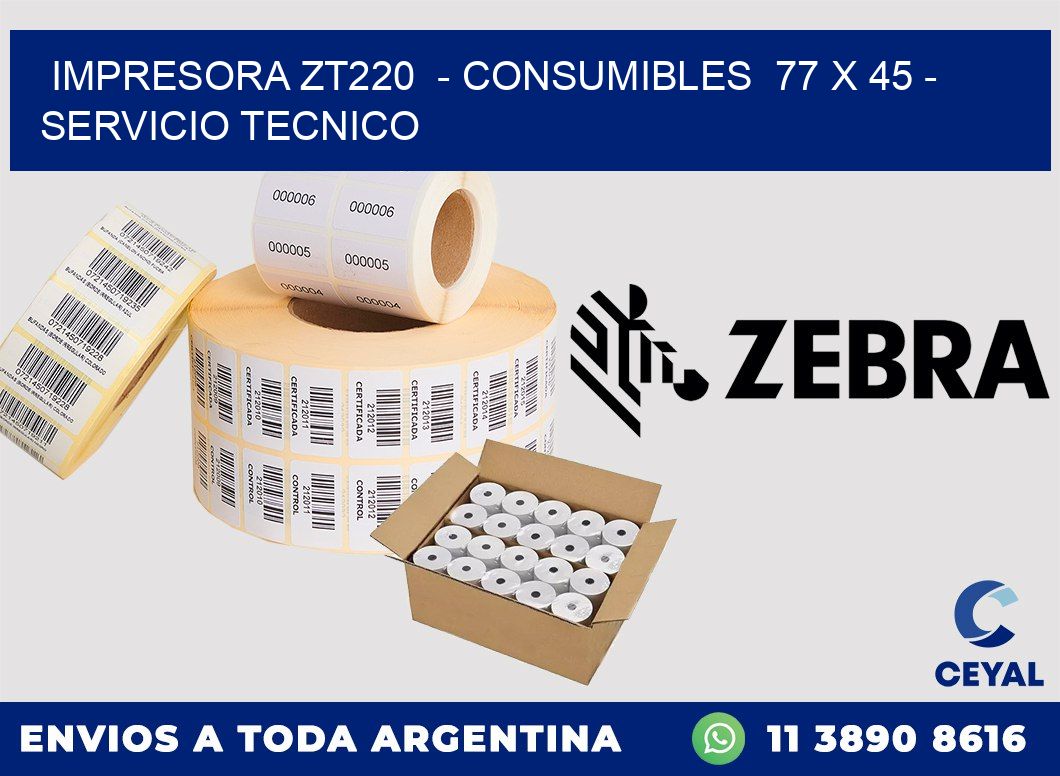 IMPRESORA ZT220  - CONSUMIBLES  77 x 45 - SERVICIO TECNICO