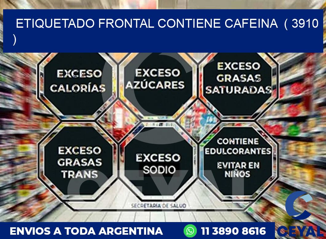 ETIQUETADO FRONTAL CONTIENE CAFEINA  ( 3910 )