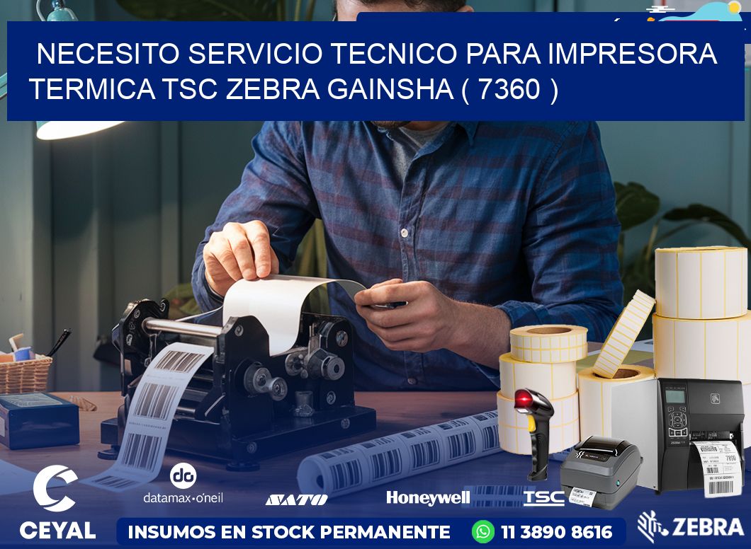 NECESITO SERVICIO TECNICO PARA IMPRESORA TERMICA TSC ZEBRA GAINSHA ( 7360 )