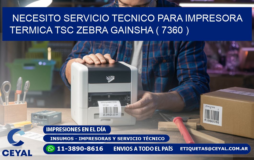 NECESITO SERVICIO TECNICO PARA IMPRESORA TERMICA TSC ZEBRA GAINSHA ( 7360 )