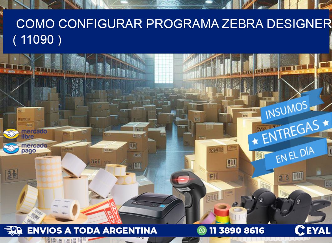 COMO CONFIGURAR PROGRAMA ZEBRA DESIGNER ( 11090 )