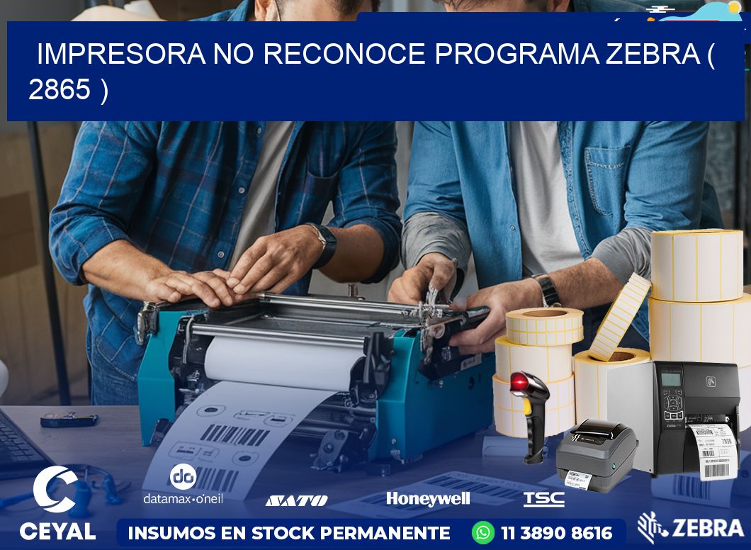 IMPRESORA NO RECONOCE PROGRAMA ZEBRA ( 2865 )