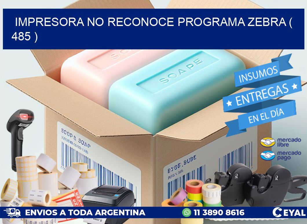 IMPRESORA NO RECONOCE PROGRAMA ZEBRA ( 485 )