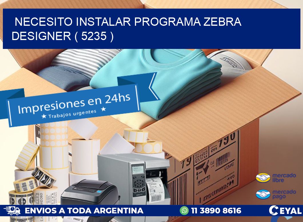 NECESITO INSTALAR PROGRAMA ZEBRA DESIGNER ( 5235 )