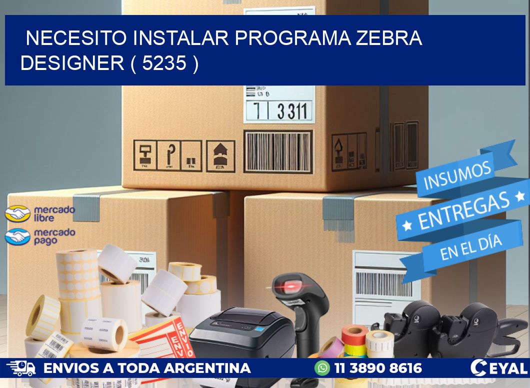 NECESITO INSTALAR PROGRAMA ZEBRA DESIGNER ( 5235 )