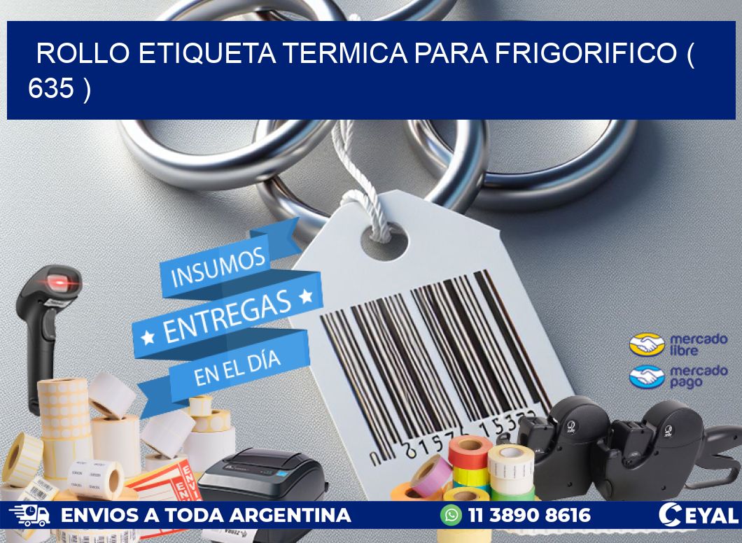 ROLLO ETIQUETA TERMICA PARA FRIGORIFICO ( 635 )