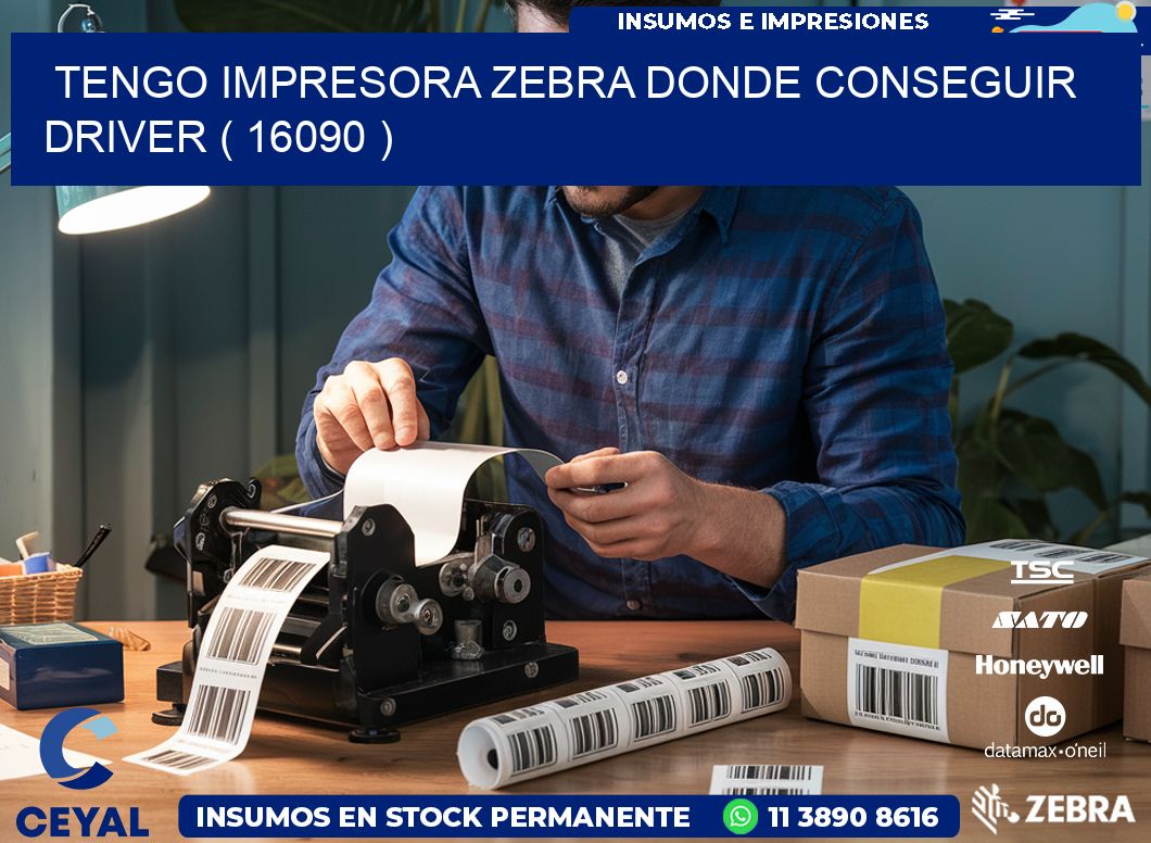 TENGO IMPRESORA ZEBRA DONDE CONSEGUIR DRIVER ( 16090 )